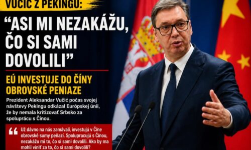 „Nezakážu mi to, čo sami robia.“ Vučić z Pekingu odkázal Bruselu, že EÚ nalieva miliardy do Číny